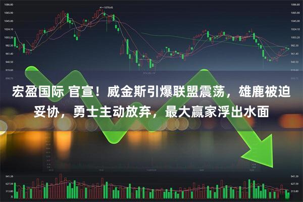 宏盈国际 官宣！威金斯引爆联盟震荡，雄鹿被迫妥协，勇士主动放弃，最大赢家浮出水面